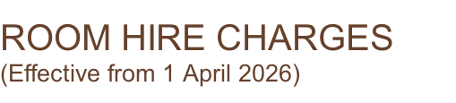 ROOM HIRE CHARGES (Effective from 1 April 2026)